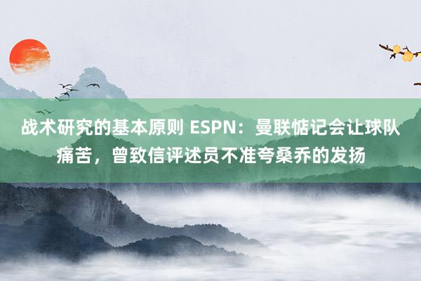 战术研究的基本原则 ESPN：曼联惦记会让球队痛苦，曾致信评述员不准夸桑乔的发扬