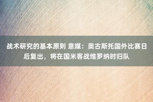 战术研究的基本原则 意媒：奥古斯托国外比赛日后复出，将在国米客战维罗纳时归队