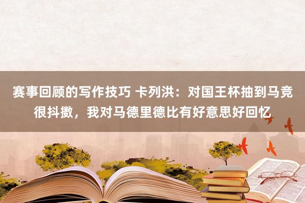 赛事回顾的写作技巧 卡列洪：对国王杯抽到马竞很抖擞，我对马德里德比有好意思好回忆