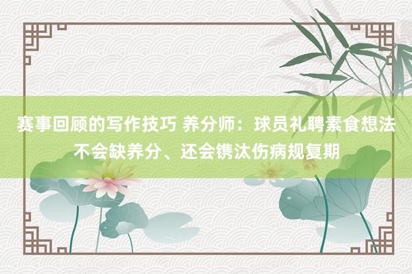 赛事回顾的写作技巧 养分师：球员礼聘素食想法不会缺养分、还会镌汰伤病规复期