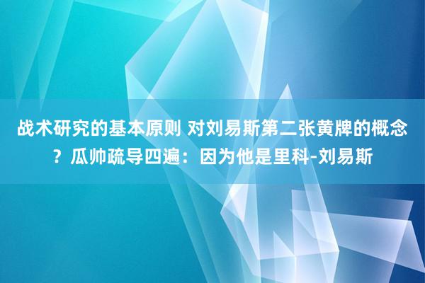 战术研究的基本原则 对刘易斯第二张黄牌的概念？瓜帅疏导四遍：因为他是里科-刘易斯