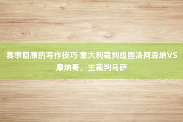 赛事回顾的写作技巧 意大利裁判组国法阿森纳VS摩纳哥，主裁判马萨