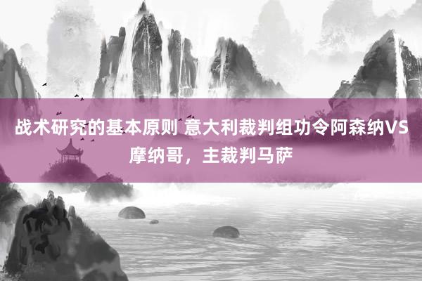 战术研究的基本原则 意大利裁判组功令阿森纳VS摩纳哥，主裁判马萨