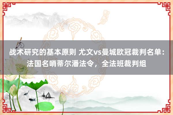 战术研究的基本原则 尤文vs曼城欧冠裁判名单：法国名哨蒂尔潘法令，全法班裁判组