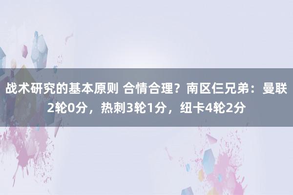 战术研究的基本原则 合情合理？南区仨兄弟：曼联2轮0分，热刺3轮1分，纽卡4轮2分