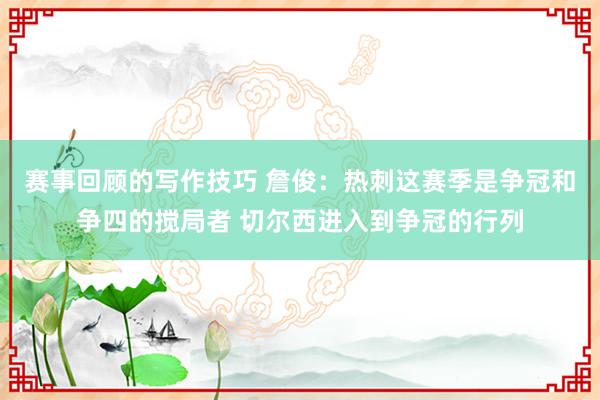 赛事回顾的写作技巧 詹俊：热刺这赛季是争冠和争四的搅局者 切尔西进入到争冠的行列