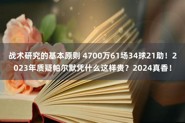 战术研究的基本原则 4700万61场34球21助！2023年质疑帕尔默凭什么这样贵？2024真香！