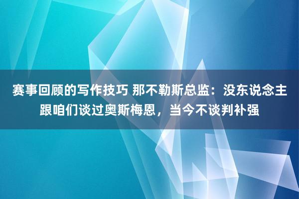 赛事回顾的写作技巧 那不勒斯总监：没东说念主跟咱们谈过奥斯梅恩，当今不谈判补强