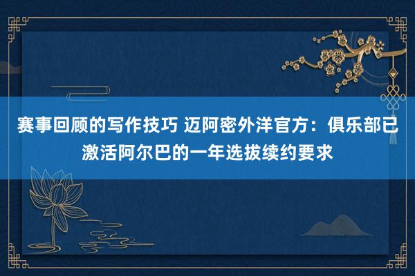 赛事回顾的写作技巧 迈阿密外洋官方：俱乐部已激活阿尔巴的一年选拔续约要求